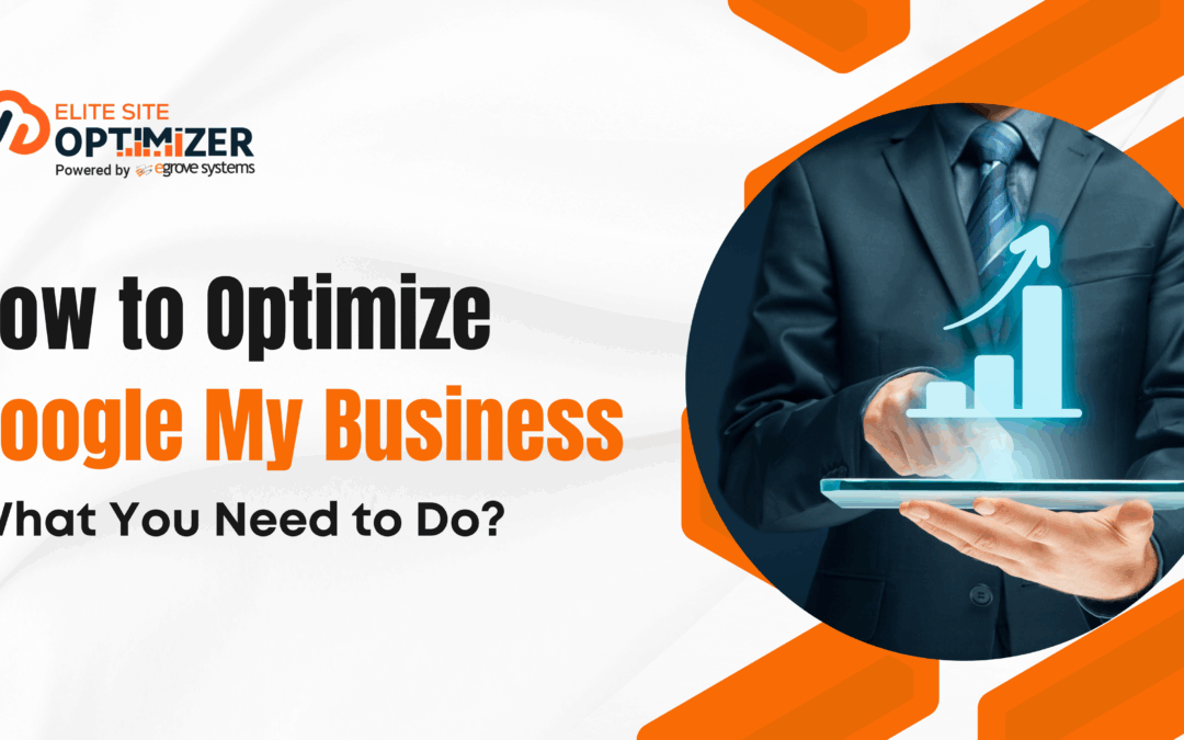 How to Optimize Google My Business: What You Need To Do?