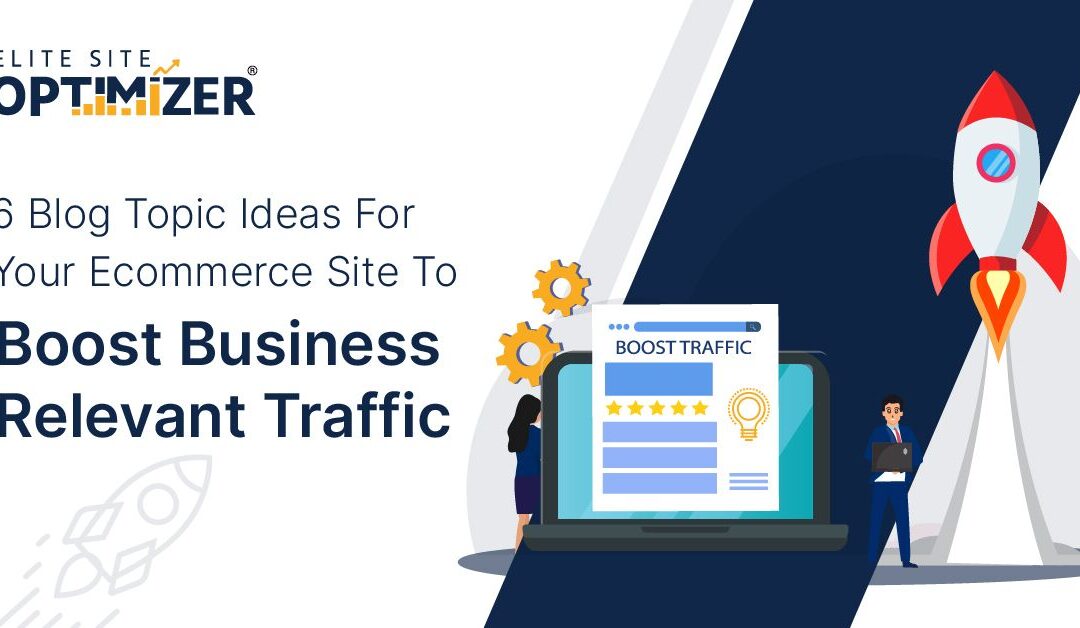 blog topic ideas for your ecommerce site to boost business traffic
